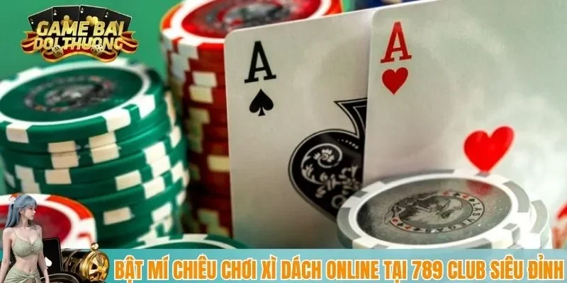 Bật mí chiêu chơi xì dách online tại 789 club siêu đỉnh