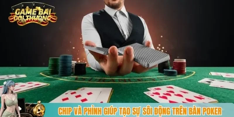 Chip và phỉnh giúp tạo sự sôi động trên bàn poker