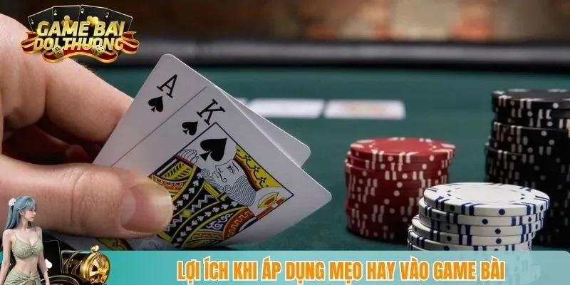 Lợi ích khi áp dụng mẹo hay vào game bài